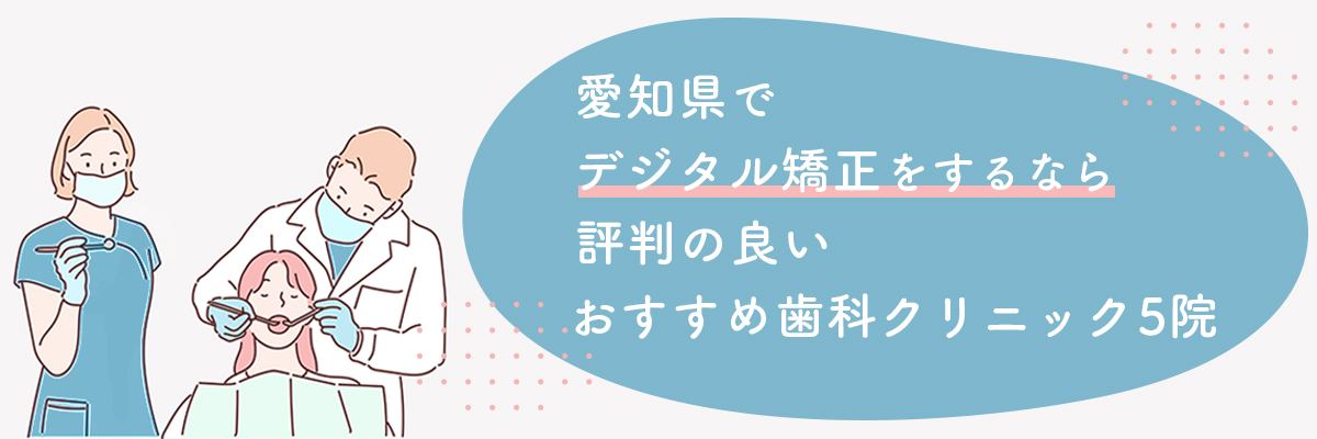 愛知県でデジタル矯正をするなら評判の良いおすすめ歯科クリニック5院